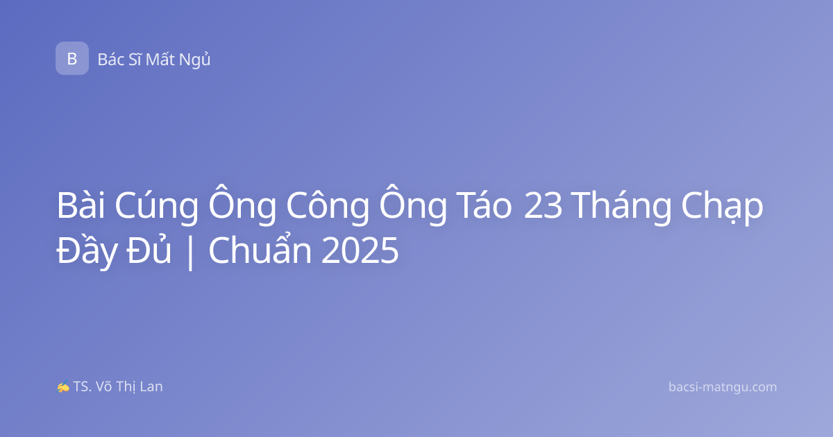 Bài Cúng Ông Công Ông Táo 23 Tháng Chạp Đầy Đủ | Chuẩn 2025
