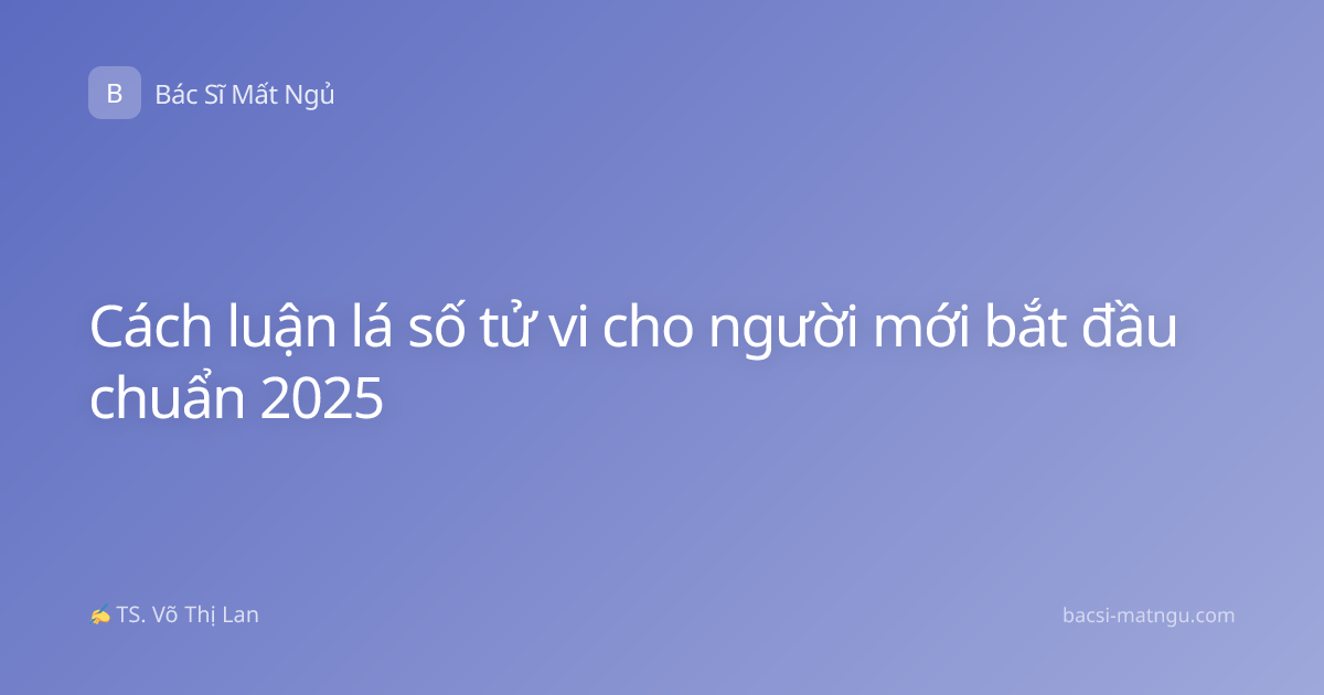 Cách luận lá số tử vi cho người mới bắt đầu chuẩn 2025