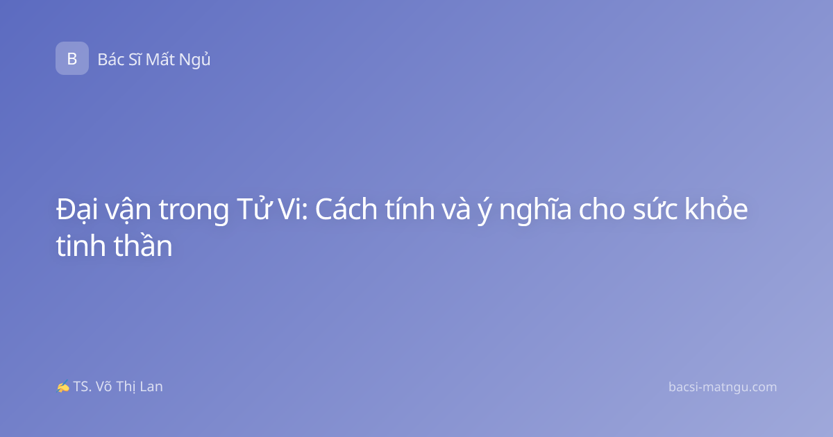 Đại vận trong Tử Vi: Cách tính và ý nghĩa cho sức khỏe tinh thần