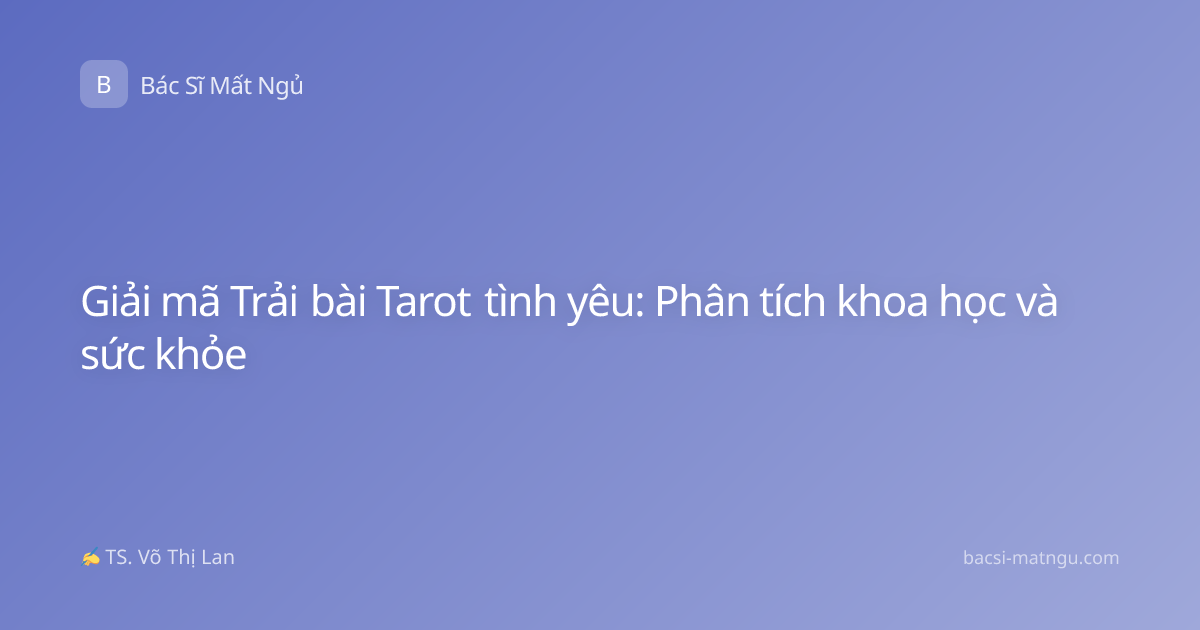 Giải mã Trải bài Tarot tình yêu: Phân tích khoa học và sức khỏe