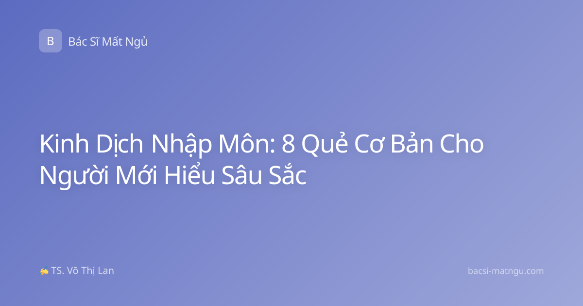 Kinh Dịch Nhập Môn: 8 Quẻ Cơ Bản Cho Người Mới Hiểu Sâu Sắc