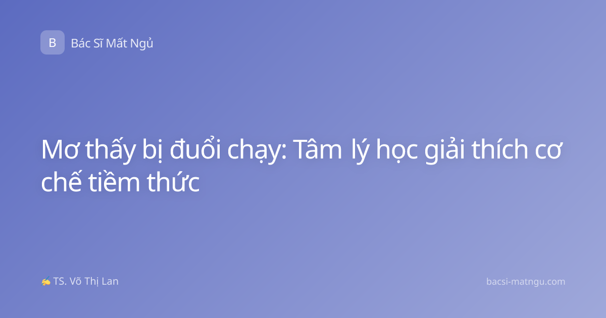 Mơ thấy bị đuổi chạy: Tâm lý học giải thích cơ chế tiềm thức