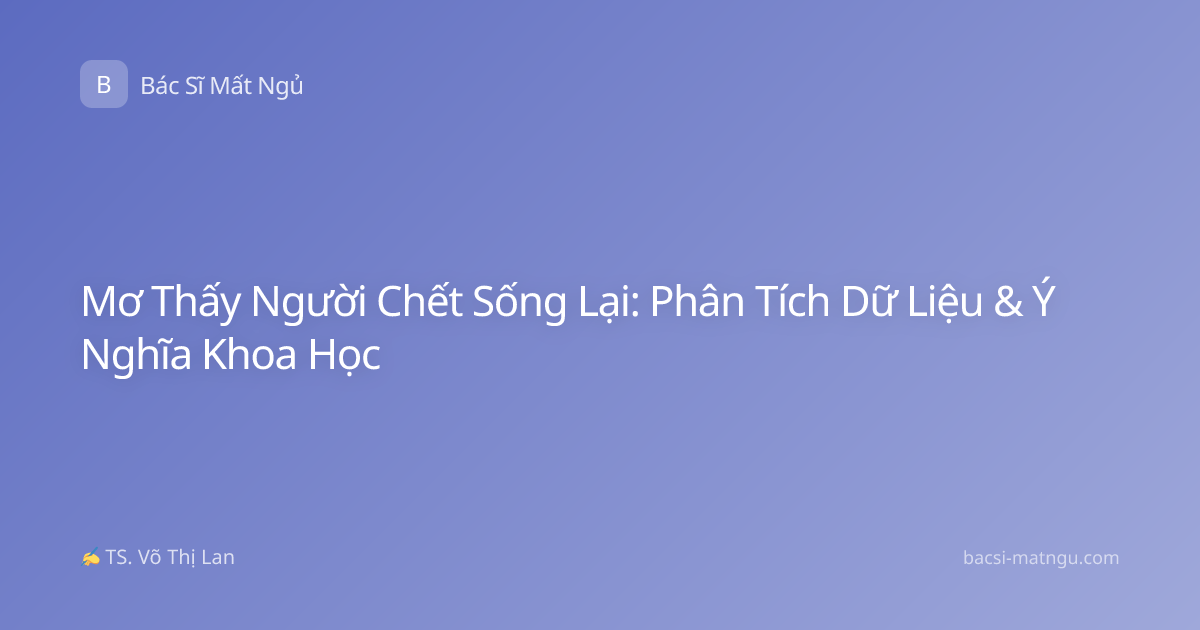 Mơ Thấy Người Chết Sống Lại: Phân Tích Dữ Liệu & Ý Nghĩa Khoa Học