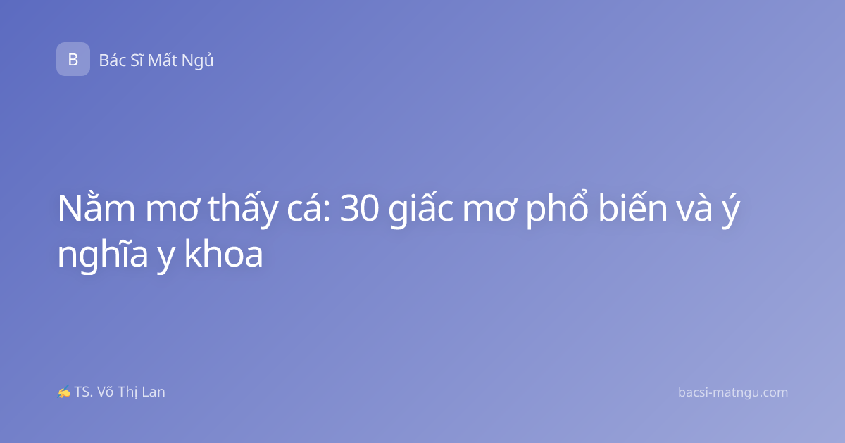 Nằm mơ thấy cá: 30 giấc mơ phổ biến và ý nghĩa y khoa