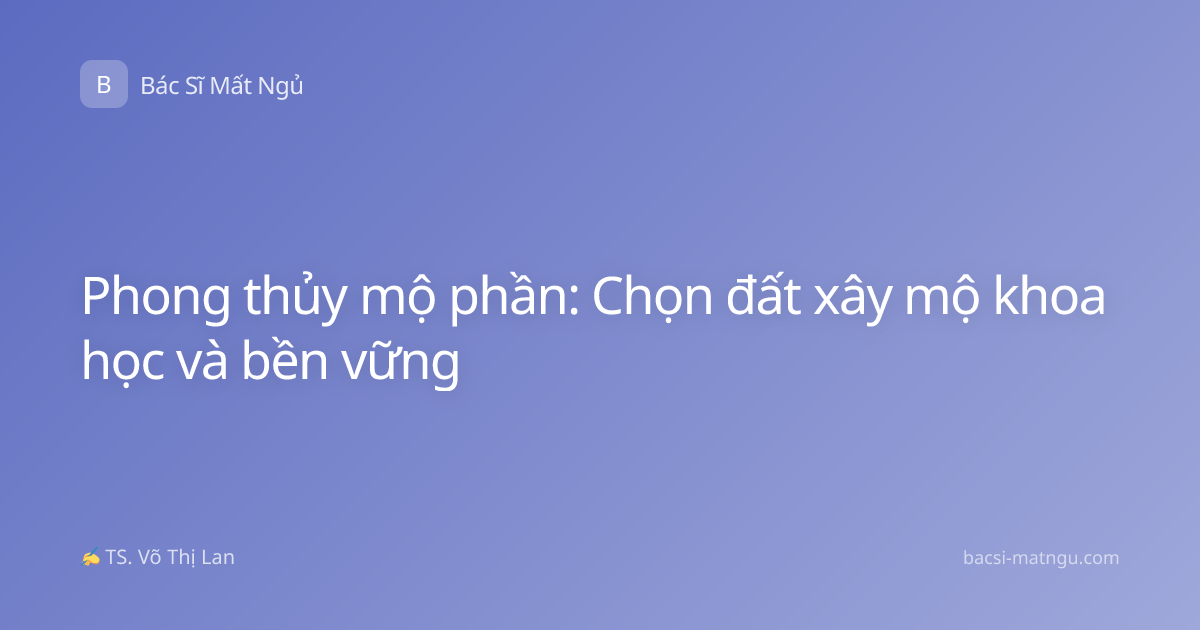 Phong thủy mộ phần: Chọn đất xây mộ khoa học và bền vững