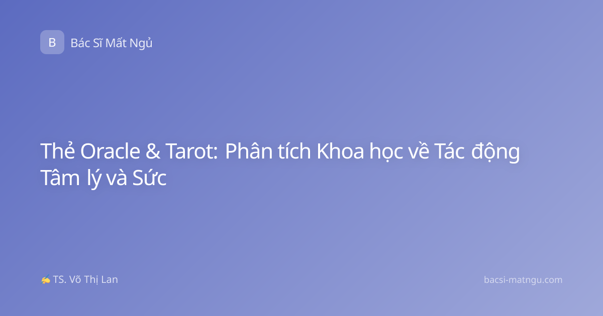 Thẻ Oracle & Tarot: Phân tích Khoa học về Tác động Tâm lý và Sức