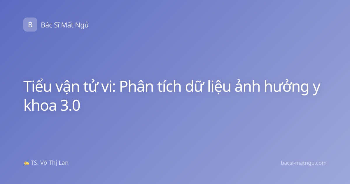 Tiểu vận tử vi: Phân tích dữ liệu ảnh hưởng y khoa 3.0