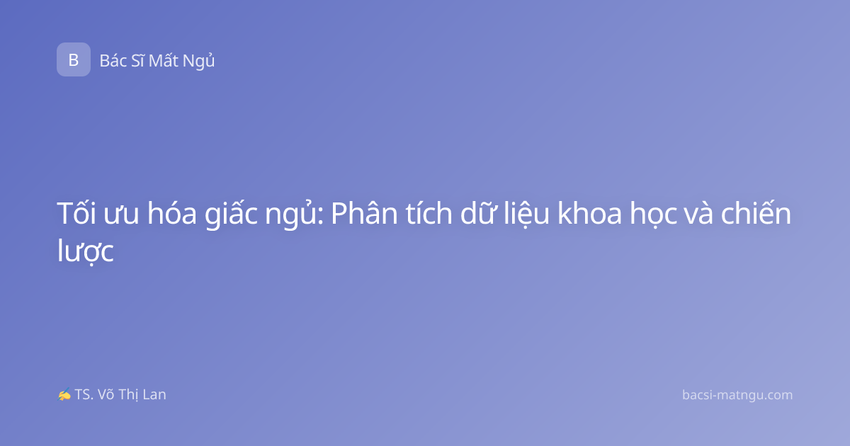 Tối ưu hóa giấc ngủ: Phân tích dữ liệu khoa học và chiến lược