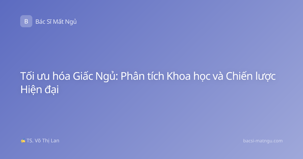 Tối ưu hóa Giấc Ngủ: Phân tích Khoa học và Chiến lược Hiện đại