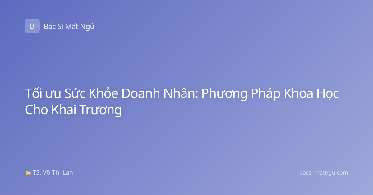 Tối ưu Sức Khỏe Doanh Nhân: Phương Pháp Khoa Học Cho Khai Trương