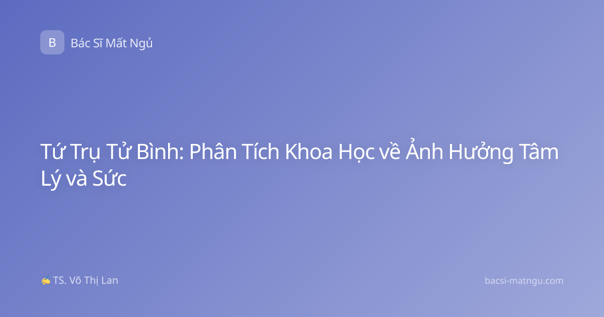 Tứ Trụ Tử Bình: Phân Tích Khoa Học về Ảnh Hưởng Tâm Lý và Sức