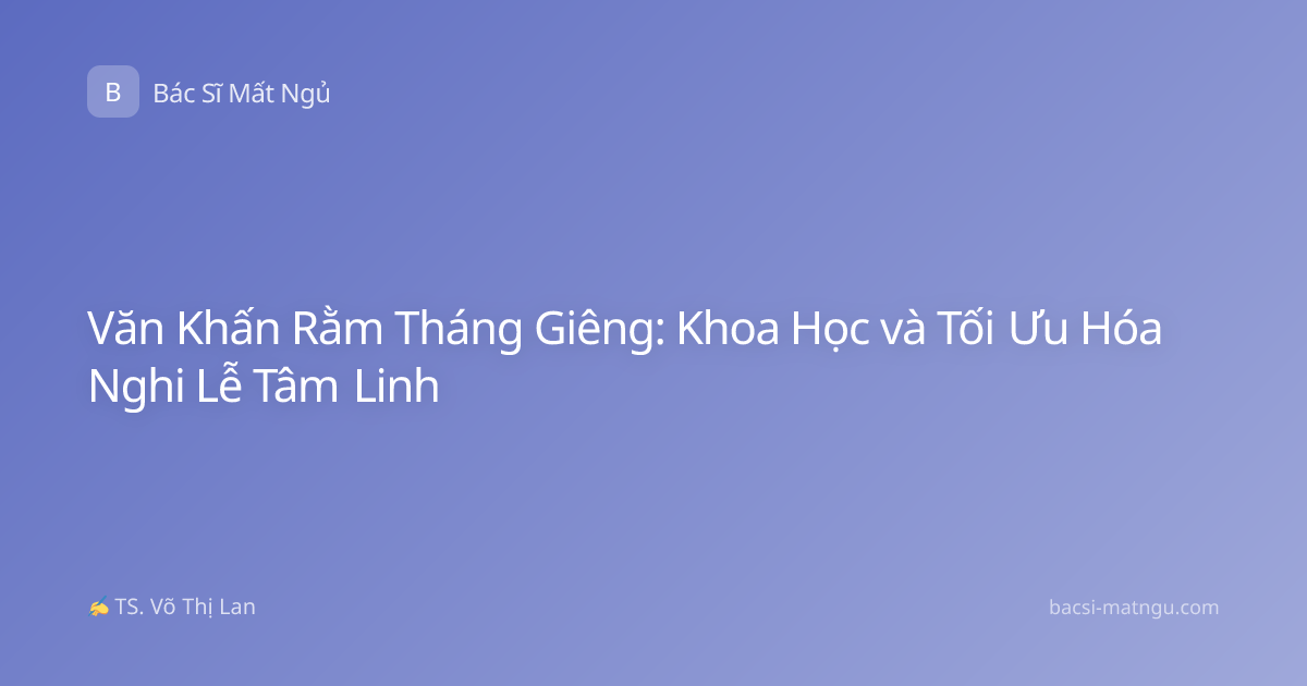 Văn Khấn Rằm Tháng Giêng: Khoa Học và Tối Ưu Hóa Nghi Lễ Tâm Linh